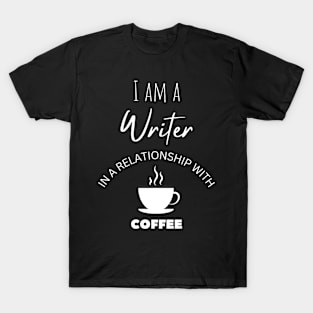 I am a Writer in a relationship with Coffee T-Shirt